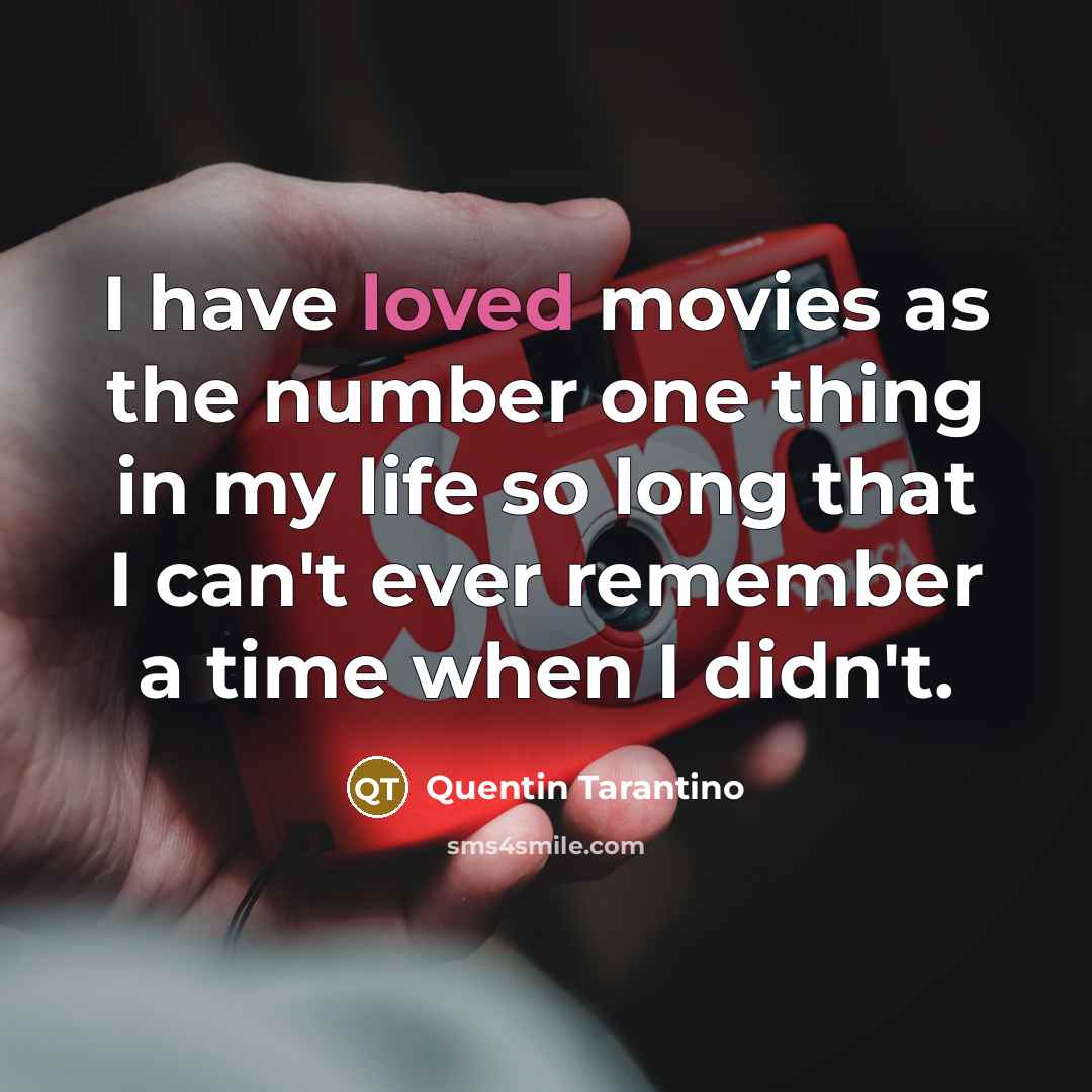 “I have loved movies as the number one thing in…” quote by Quentin Tarantino