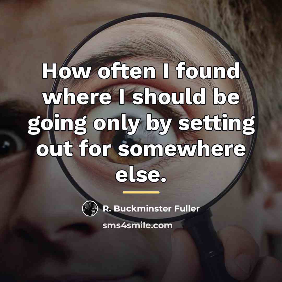 “How often I found where I should be going only…” quote by R. Buckminster Fuller
