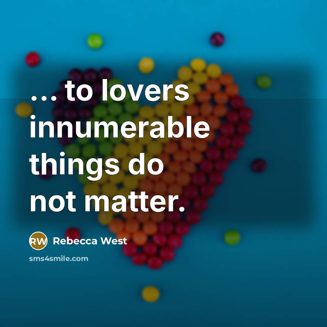 “... to lovers innumerable things do not matter.…” quote by Rebecca West
