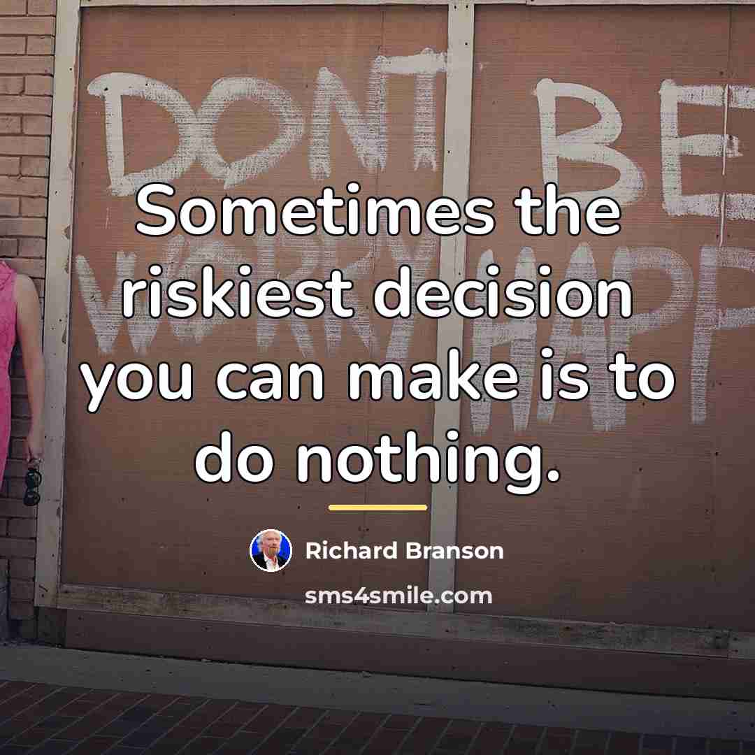 “Sometimes the riskiest decision you can make is to do…” quote by Richard Branson