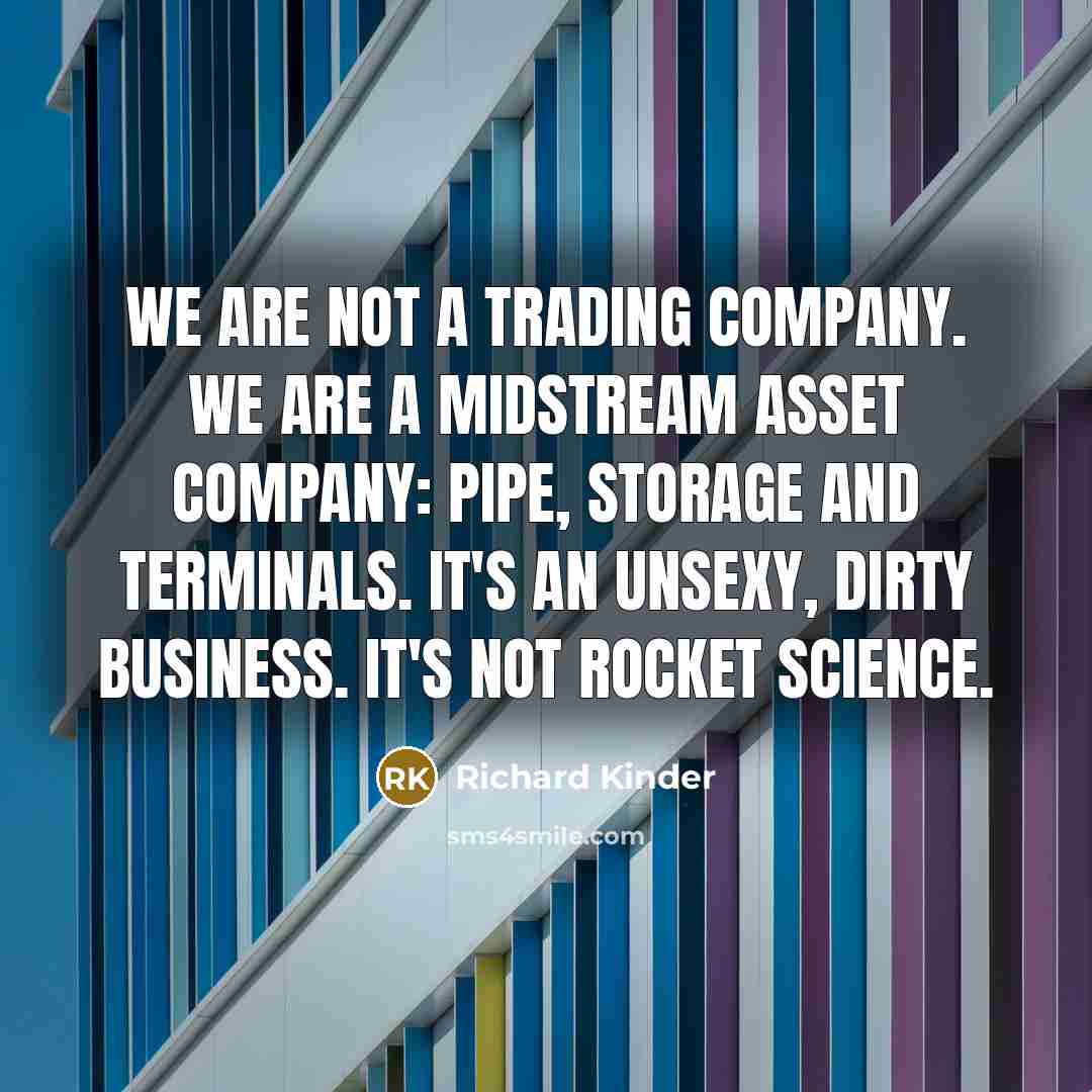 “We are not a trading company. We are a midstream…” quote by Richard Kinder