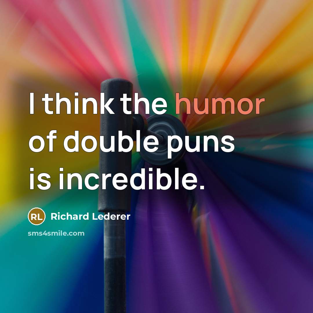 “I think the humor of double puns is incredible.” quote by Richard Lederer