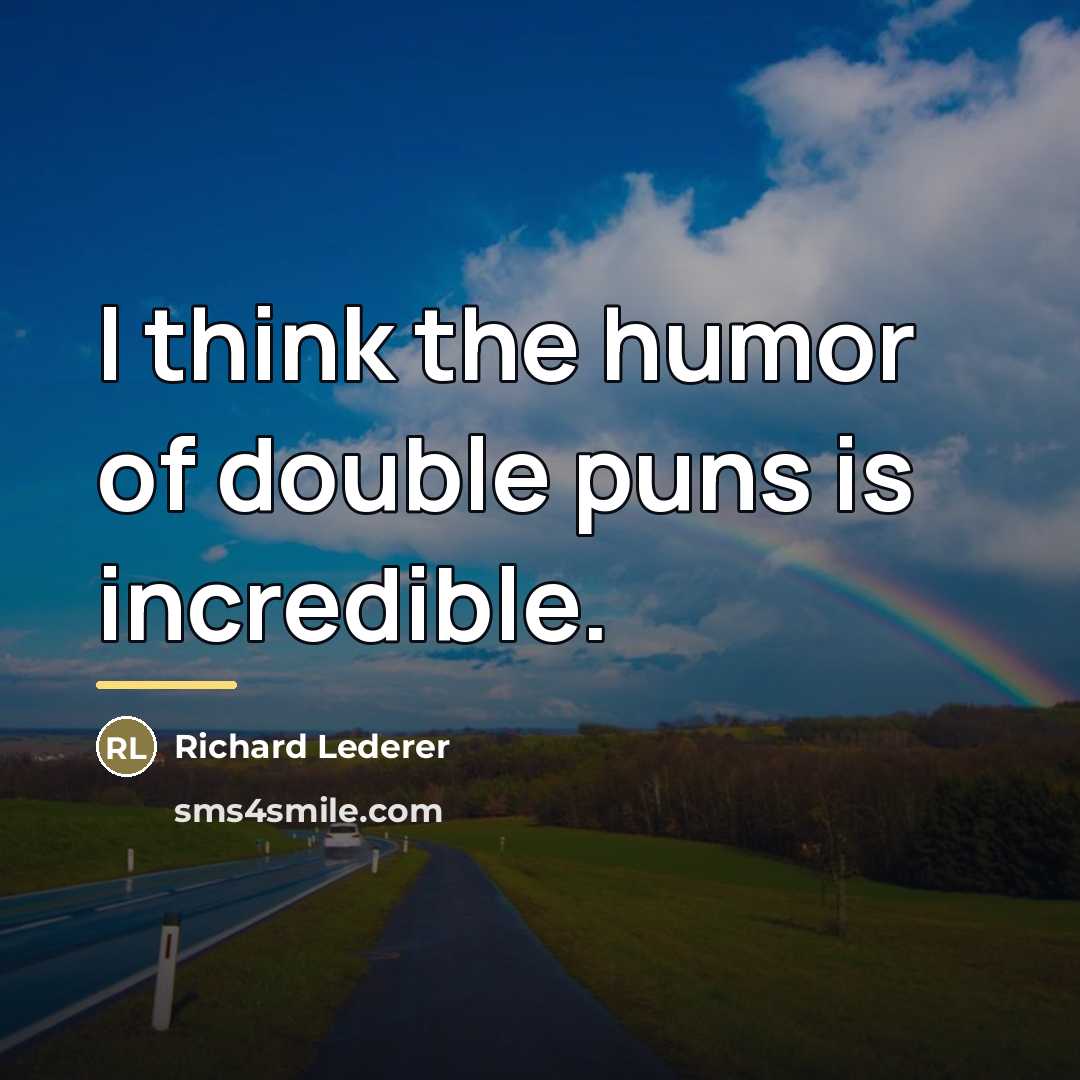 “I think the humor of double puns is incredible.…” quote by Richard Lederer