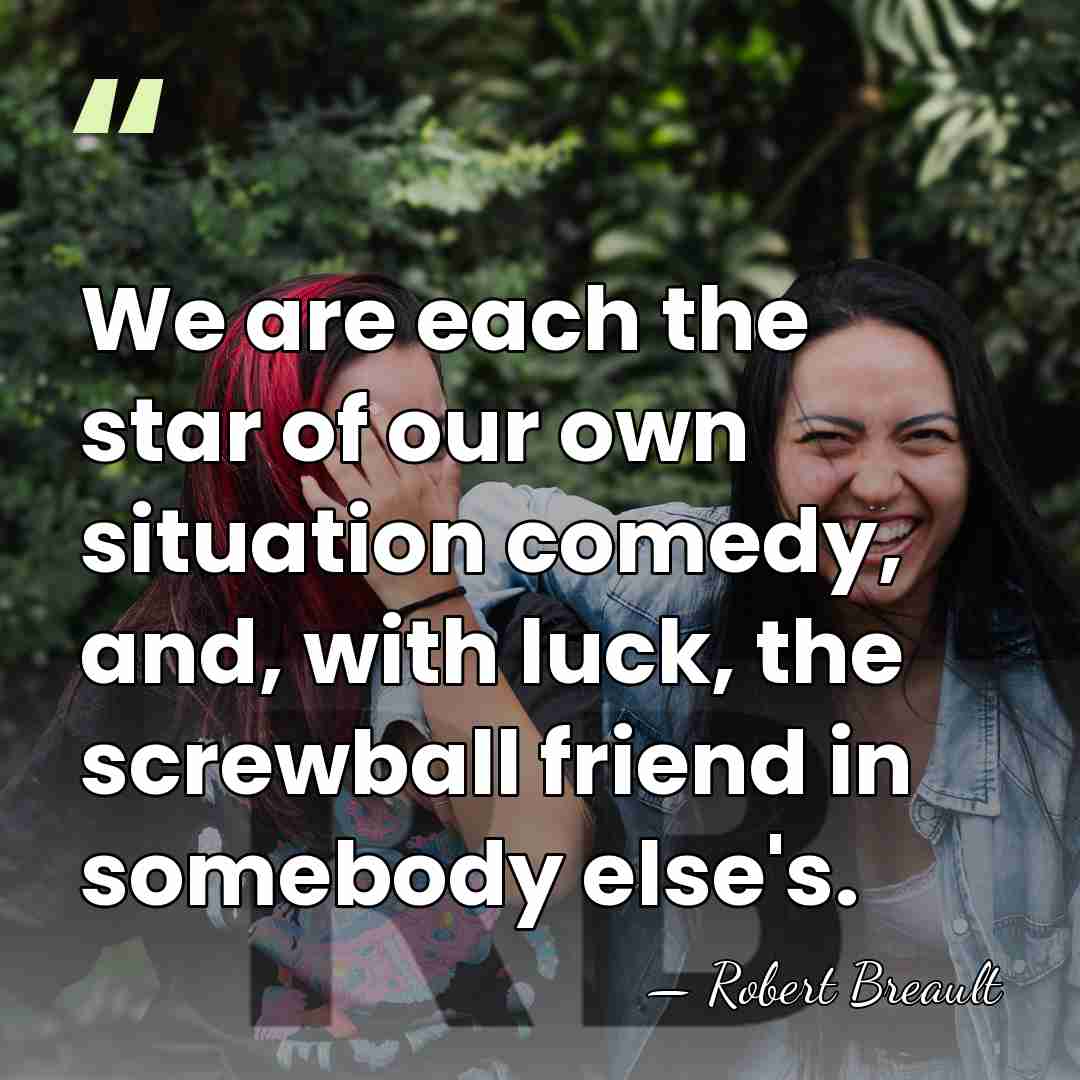 We are each the star of our own situation comedy, and, with&hellip; - Robert Breault