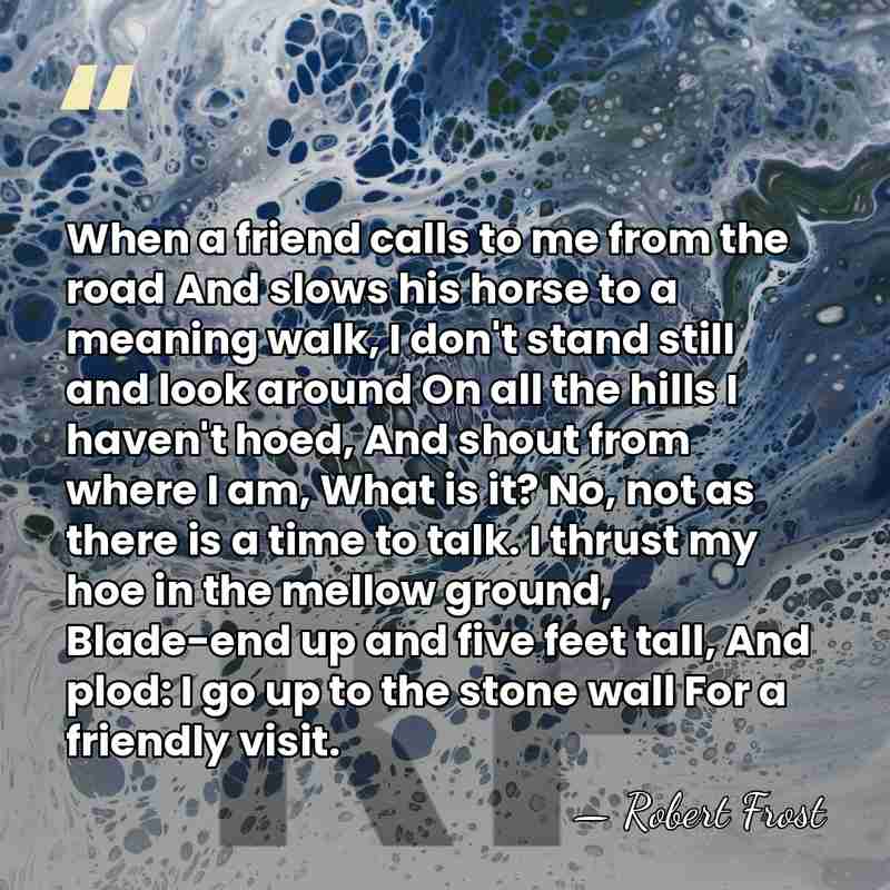 When a friend calls to me from the road And slows his&hellip; - Robert Frost