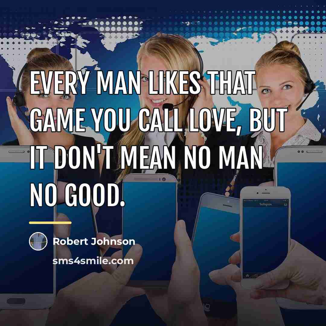 “Every man likes that game you call love, but it…” quote by Robert Johnson