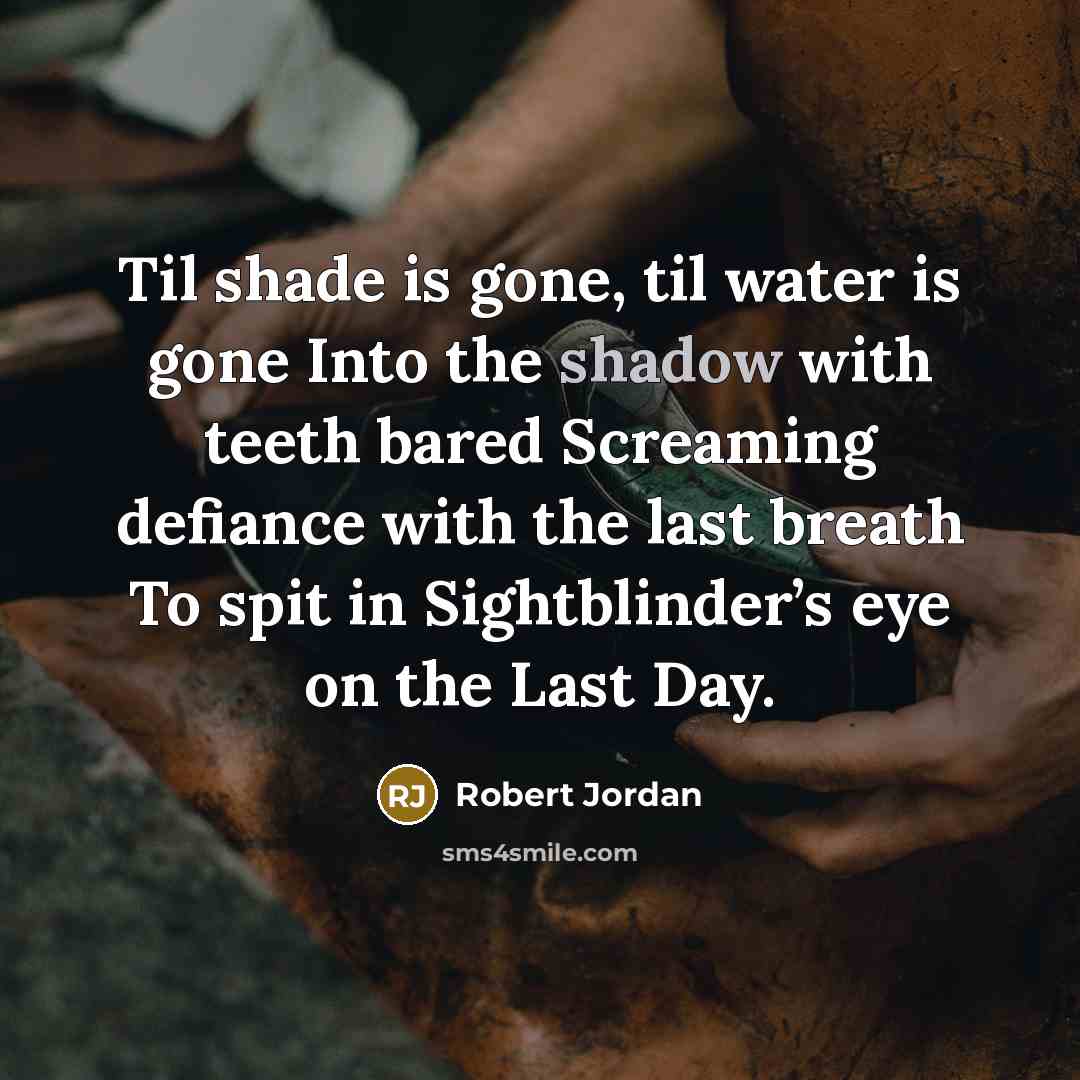 “Til shade is gone, til water is gone Into the…” quote by Robert Jordan