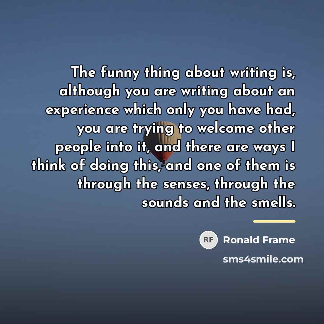 “The funny thing about writing is, although you are writing…” quote by Ronald Frame
