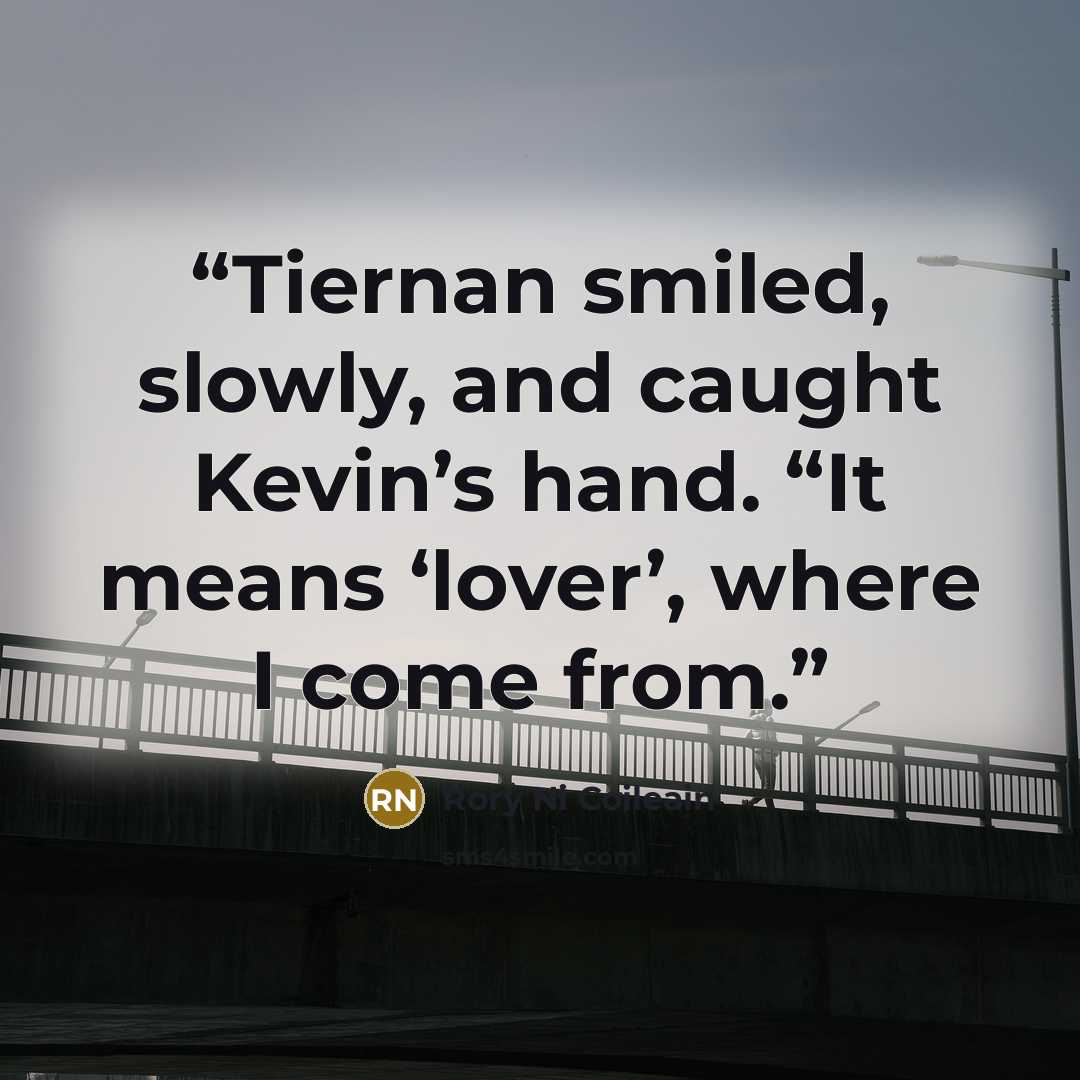 “Tiernan smiled, slowly, and caught Kevin’s hand. “It means ‘lover’, where I come from.” quote by Rory Ni Coileain