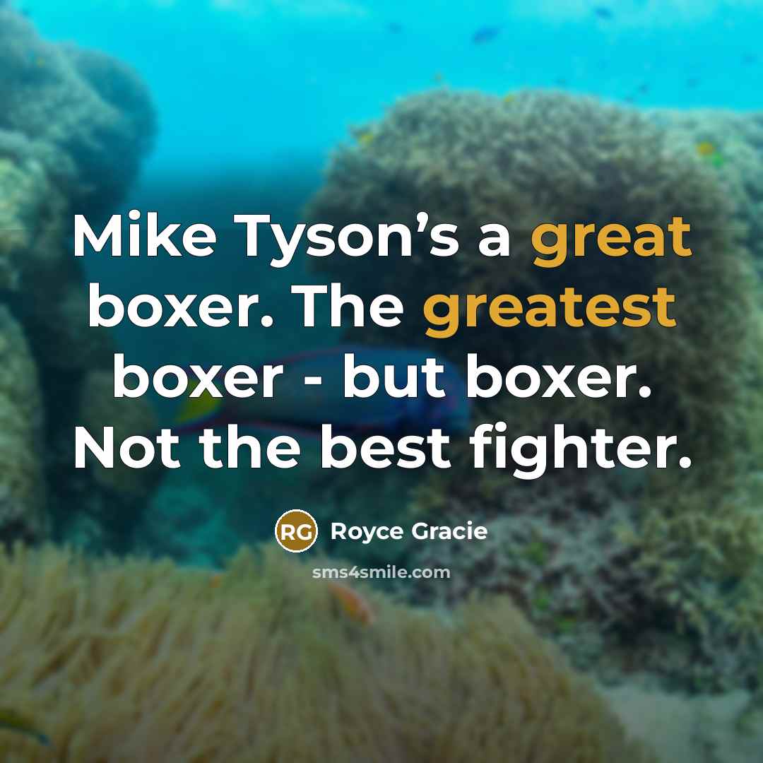 “Mike Tyson’s a great boxer. The greatest boxer - but boxer. Not the best fighter.” quote by Royce Gracie