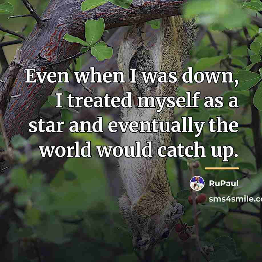 “Even when I was down, I treated myself as a…” quote by RuPaul