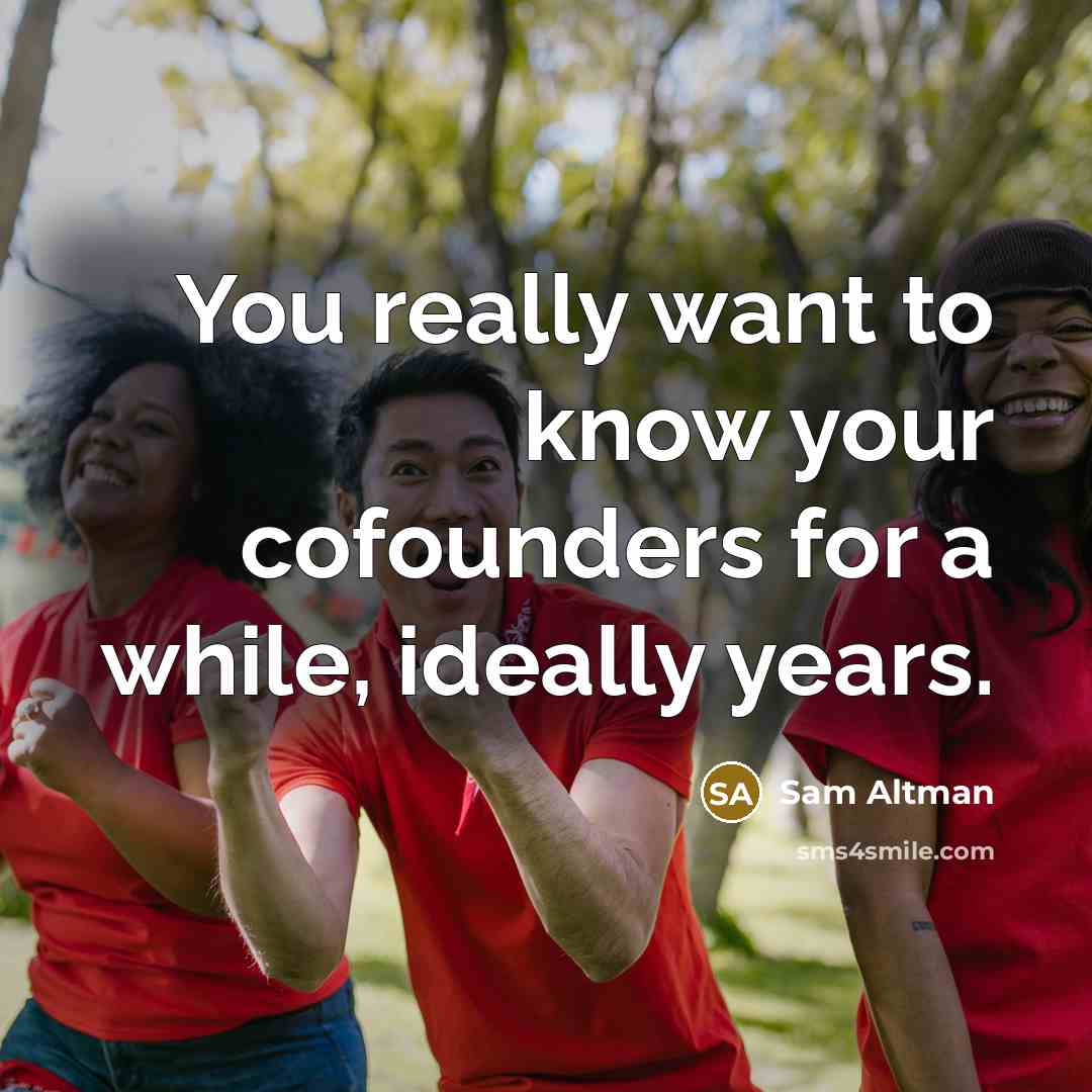 “You really want to know your cofounders for a while,…” quote by Sam Altman