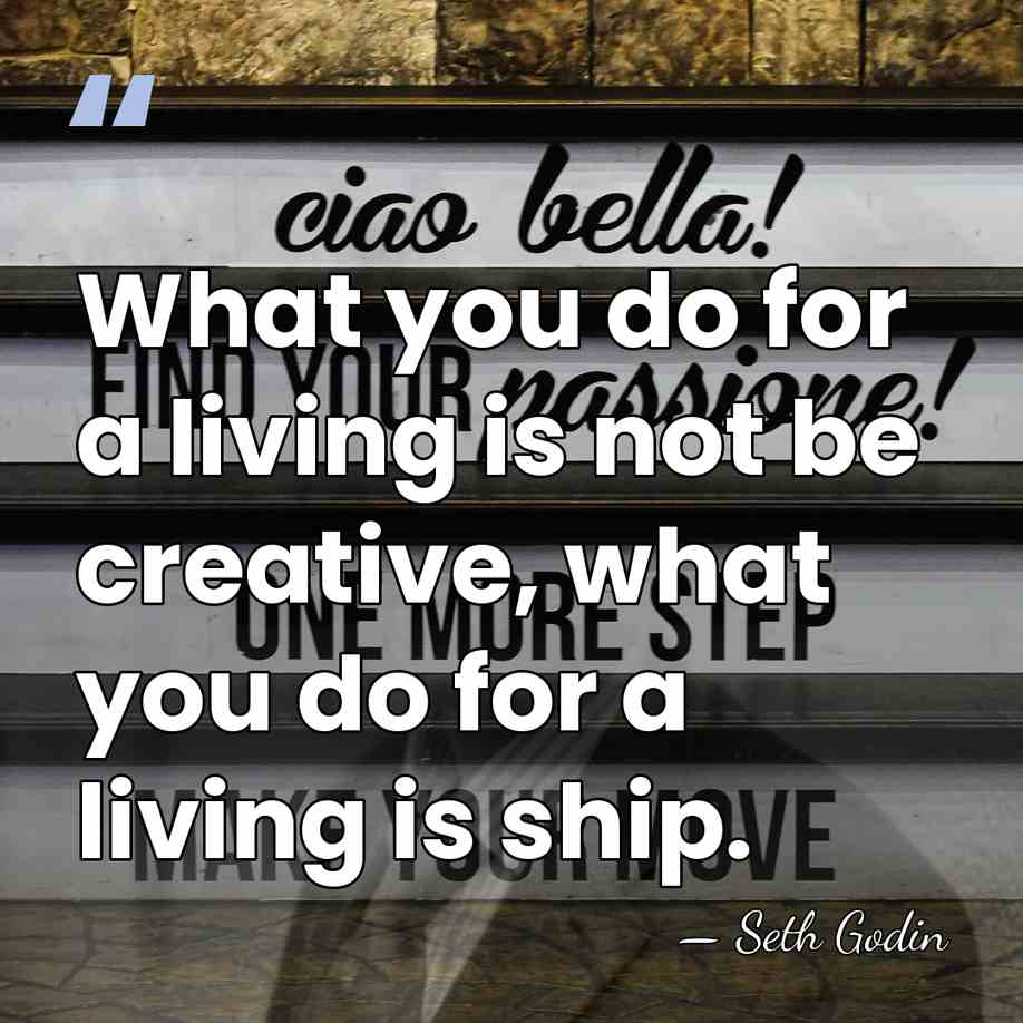 What you do for a living is not be creative, what you&hellip; - Seth Godin
