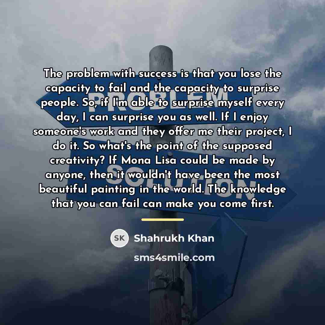 “The problem with success is that you lose the capacity…” quote by Shahrukh Khan