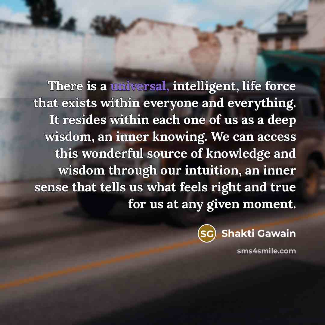 “There is a universal, intelligent, life force that exists within…” quote by Shakti Gawain
