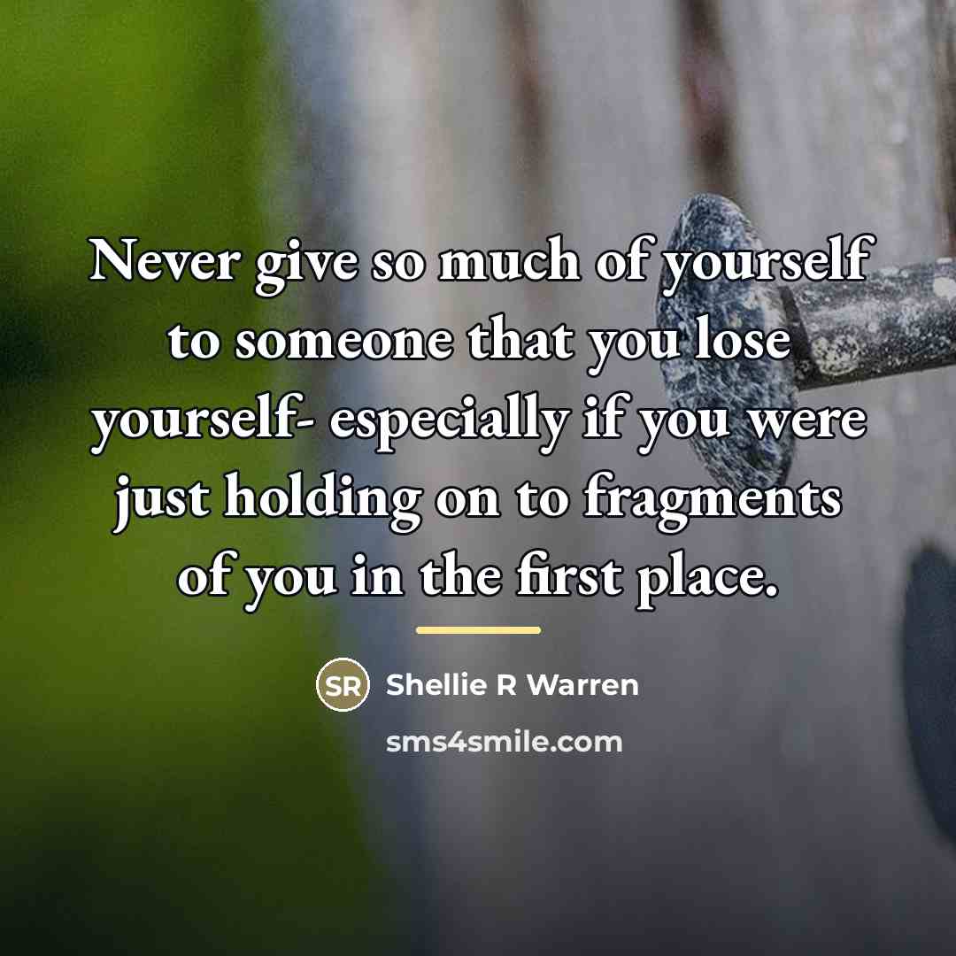 “Never give so much of yourself to someone that you…” quote by Shellie R Warren