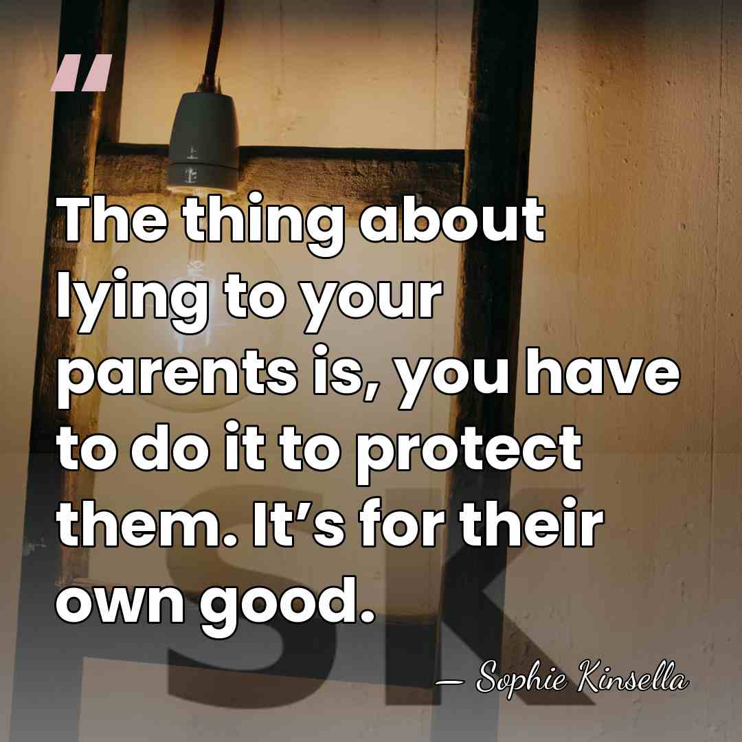 The thing about lying to your parents is, you have to do&hellip; - Sophie Kinsella