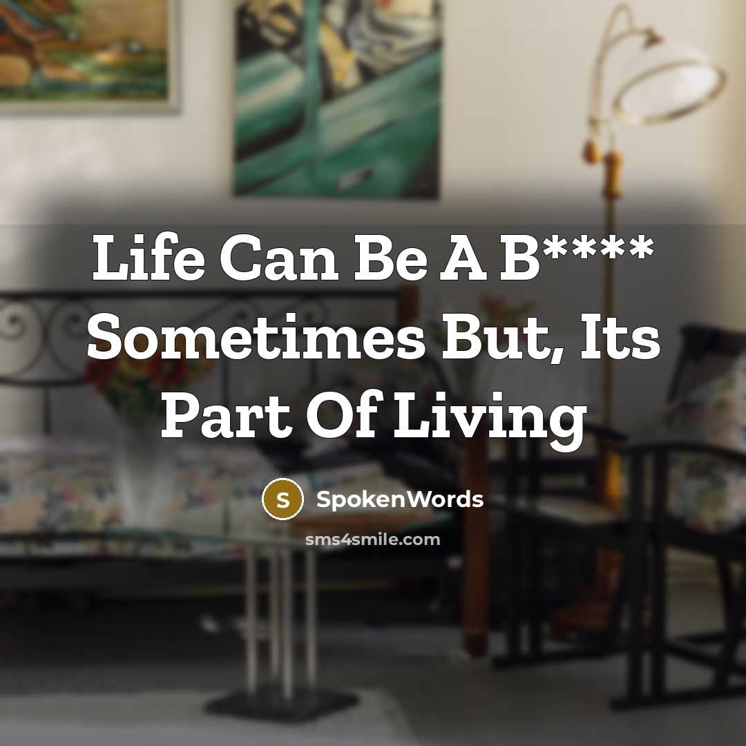 “Life Can Be A B**** Sometimes But, Its Part Of…” quote by SpokenWords