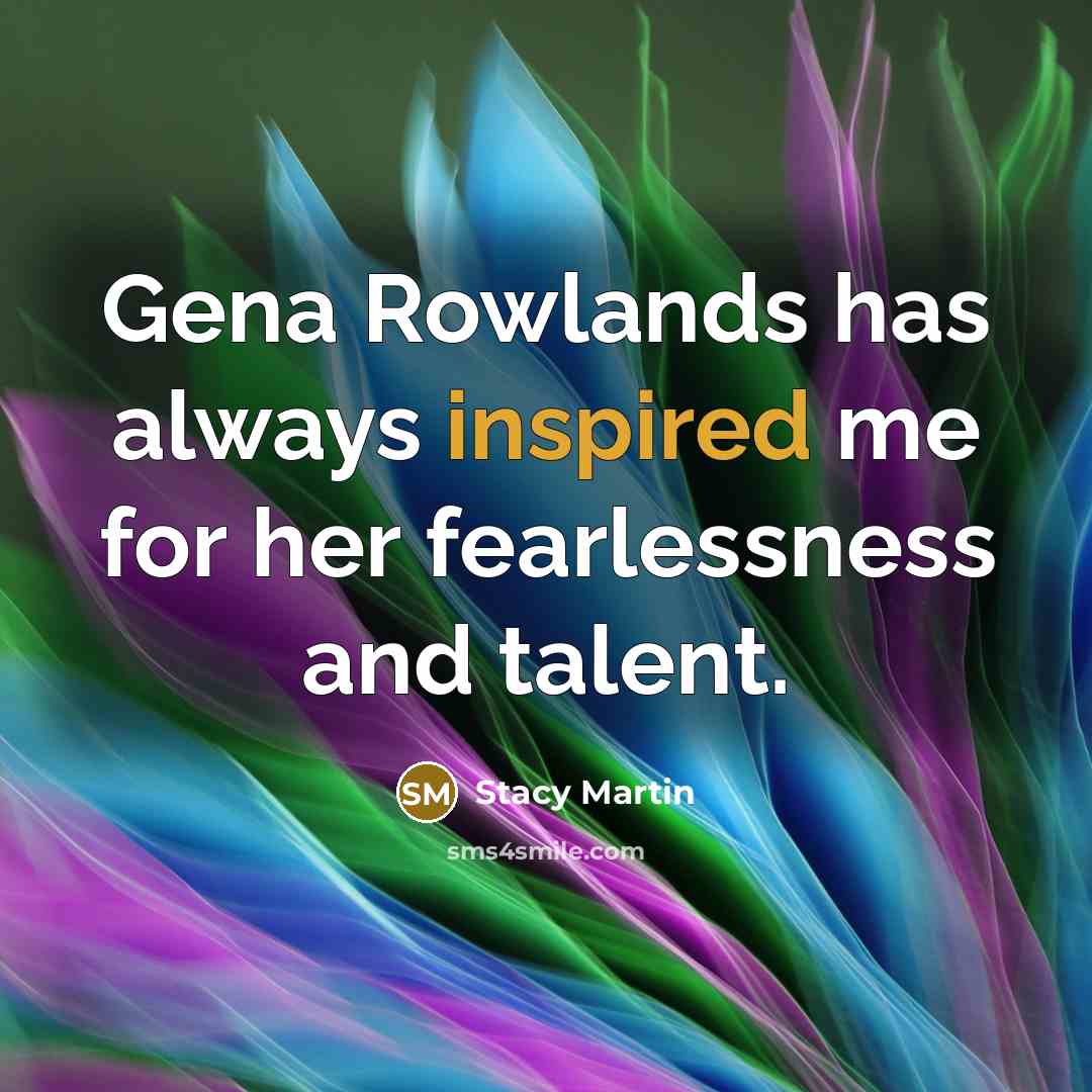 “Gena Rowlands has always inspired me for her fearlessness and…” quote by Stacy Martin