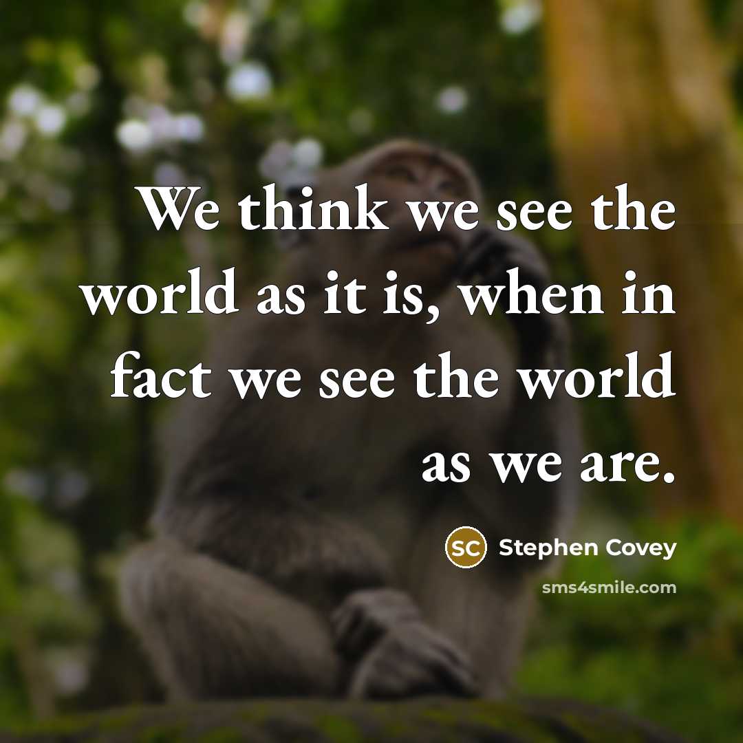 “We think we see the world as it is, when…” quote by Stephen Covey