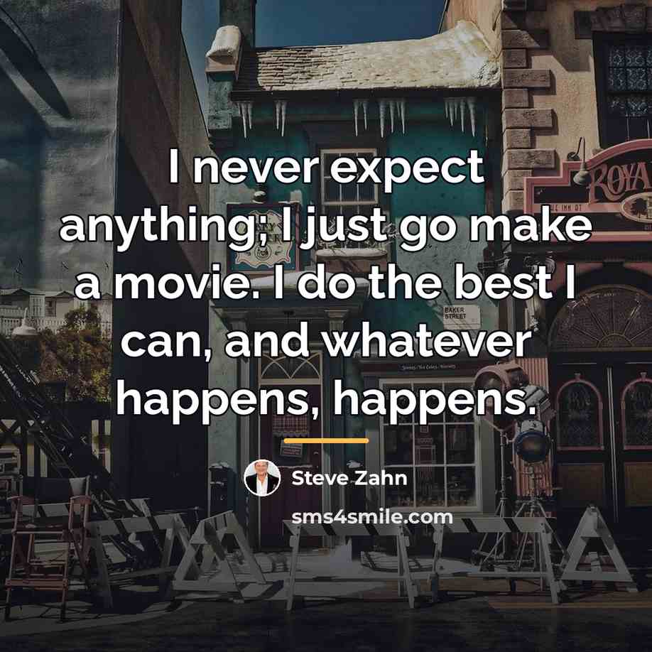 “I never expect anything; I just go make a movie.…” quote by Steve Zahn