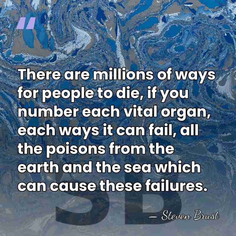 There are millions of ways for people to die, if you number&hellip; - Steven Brust