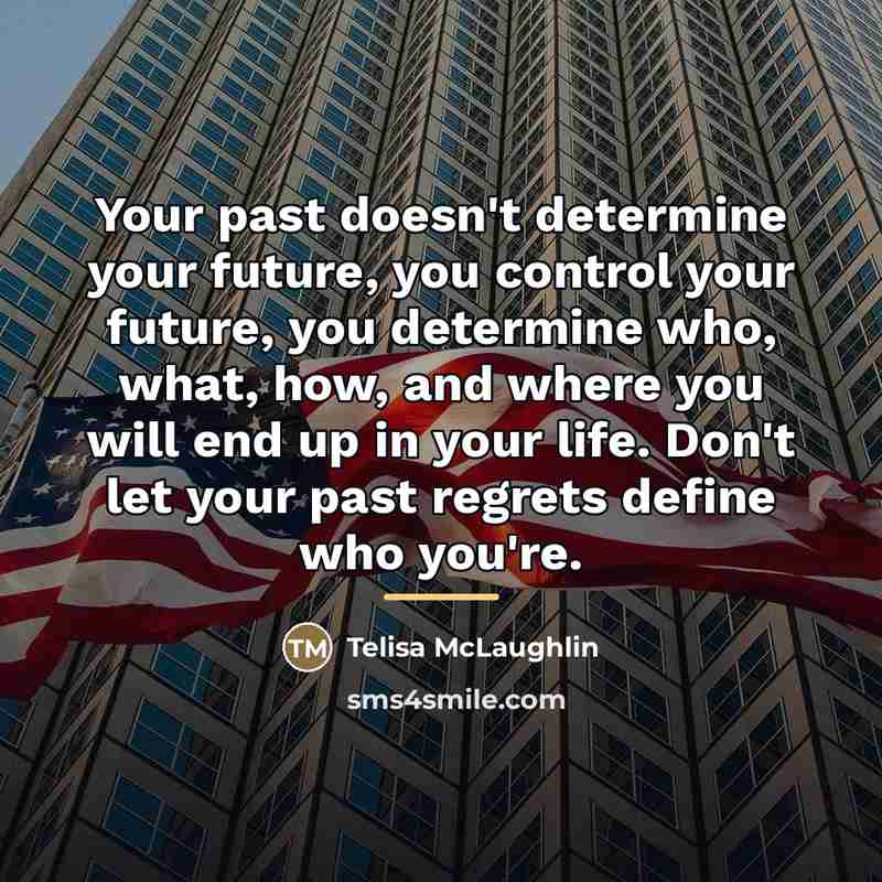 “Your past doesn't determine your future, you control your future,…” quote by Telisa McLaughlin