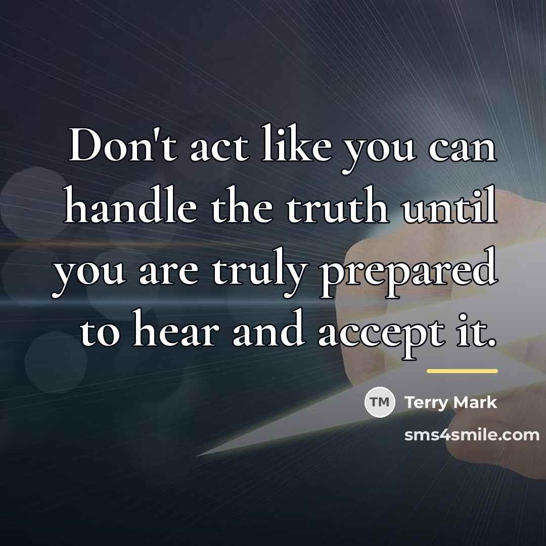“Don't act like you can handle the truth until you…” quote by Terry Mark