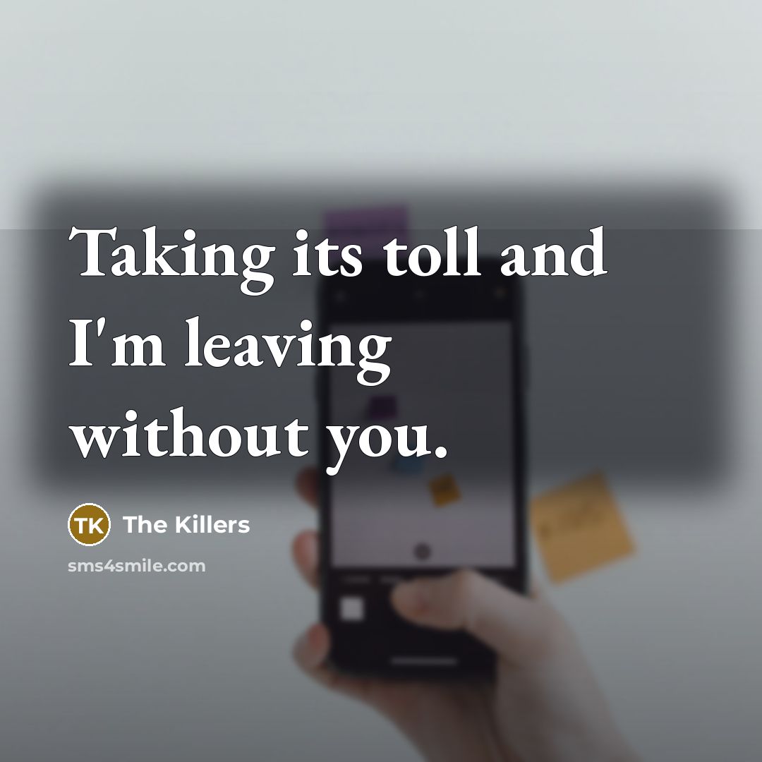 “Taking its toll and I'm leaving without you.” quote by The Killers