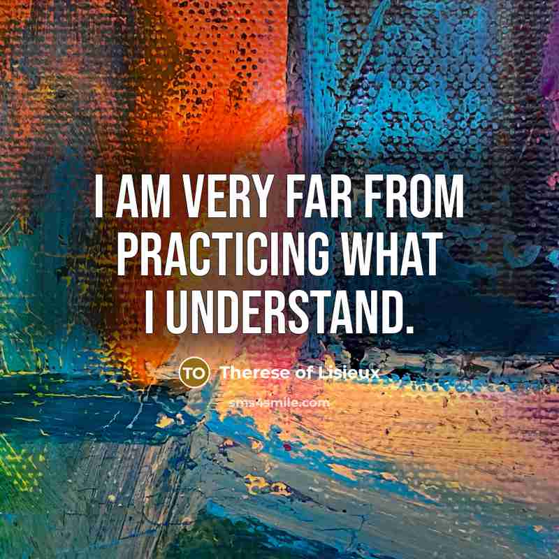 “I am very far from practicing what I understand.…” quote by Therese of Lisieux