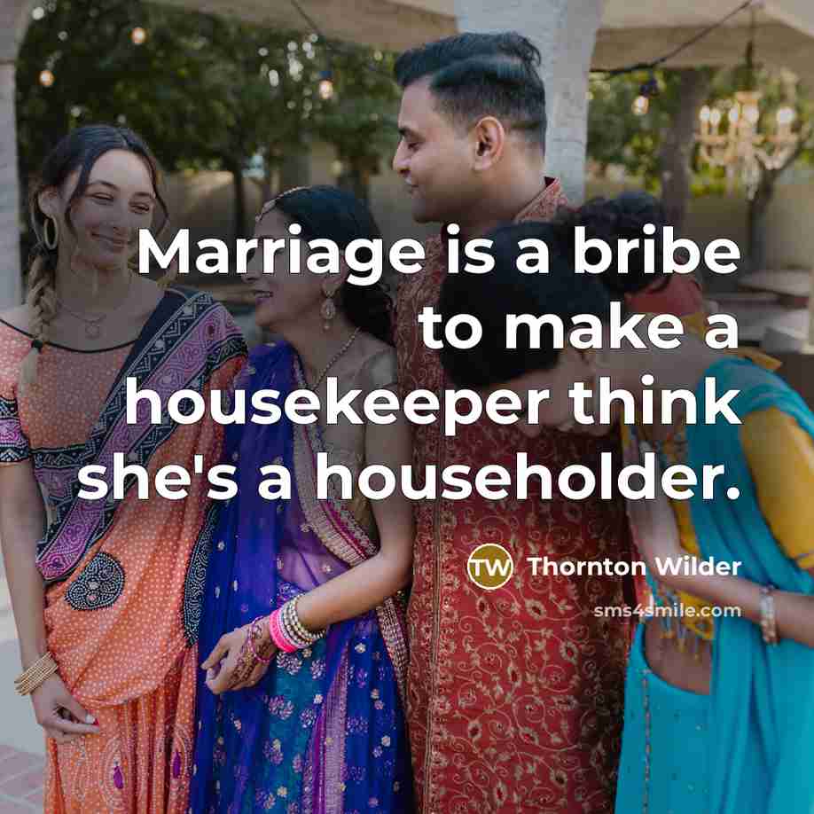 “Marriage is a bribe to make a housekeeper think she's…” quote by Thornton Wilder