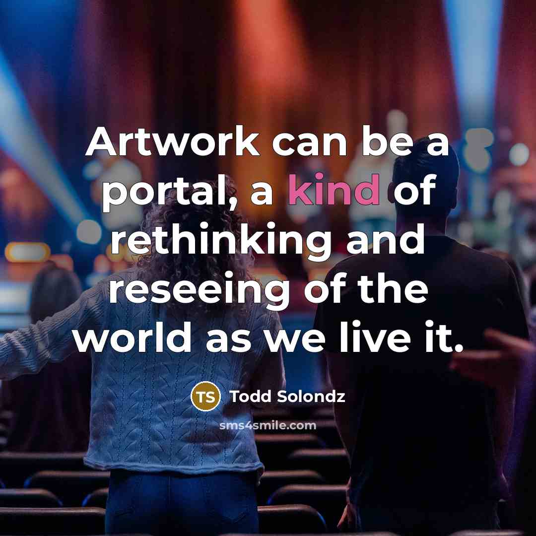 “Artwork can be a portal, a kind of rethinking and…” quote by Todd Solondz