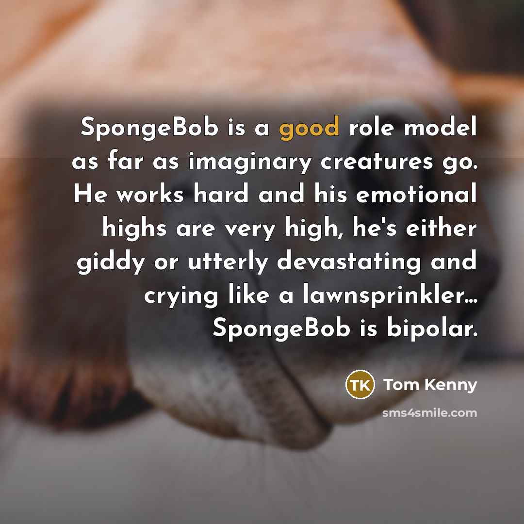 “SpongeBob is a good role model as far as imaginary…” quote by Tom Kenny