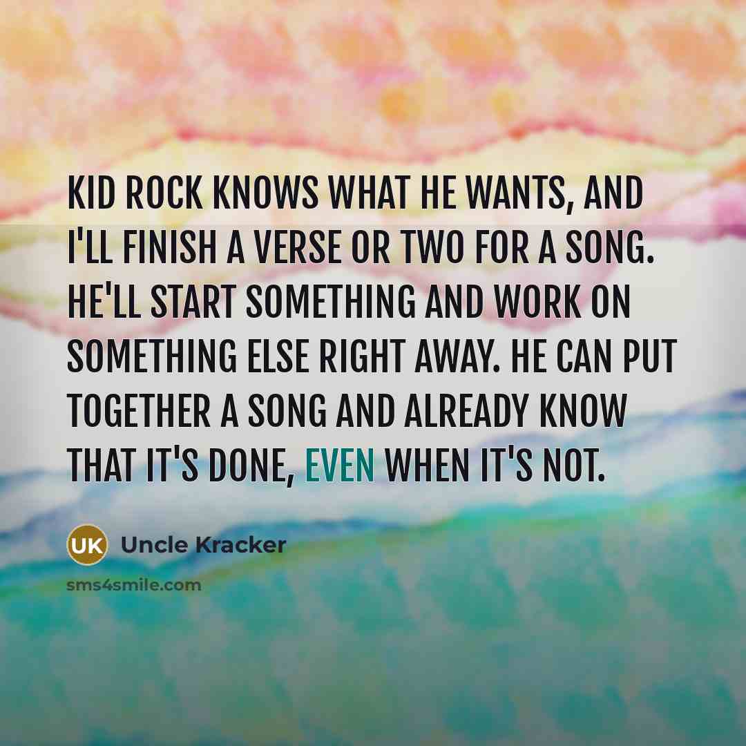 “Kid Rock knows what he wants, and I'll finish a…” quote by Uncle Kracker