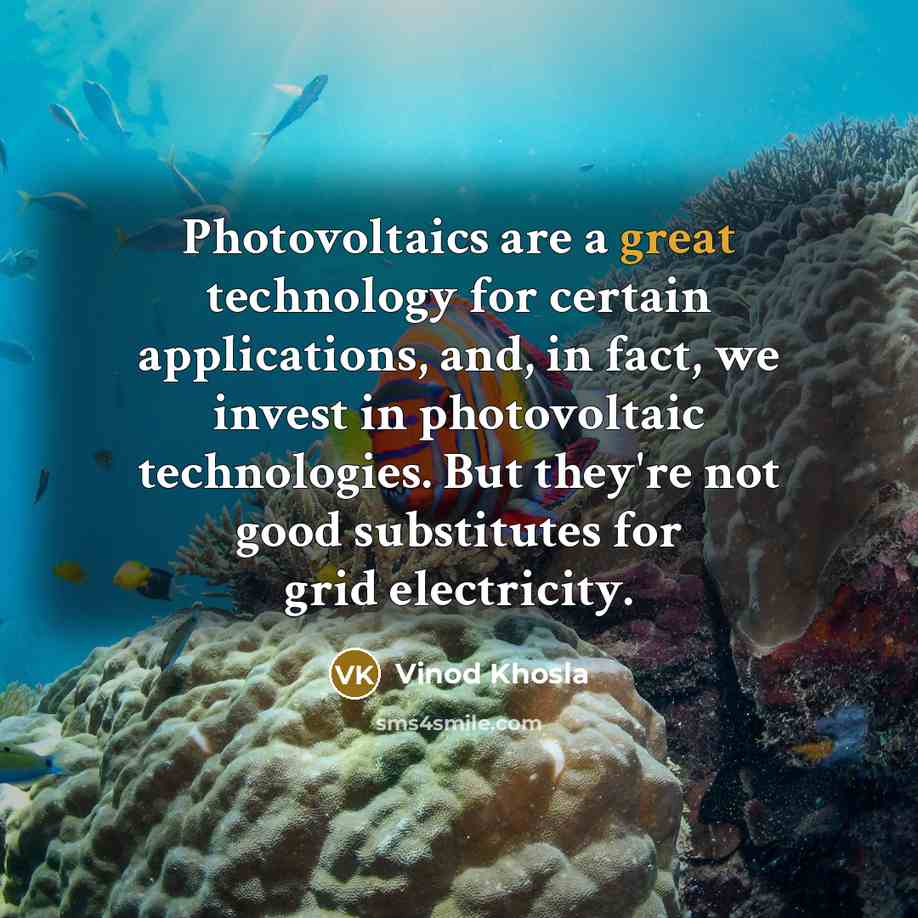 “Photovoltaics are a great technology for certain applications, and, in…” quote by Vinod Khosla