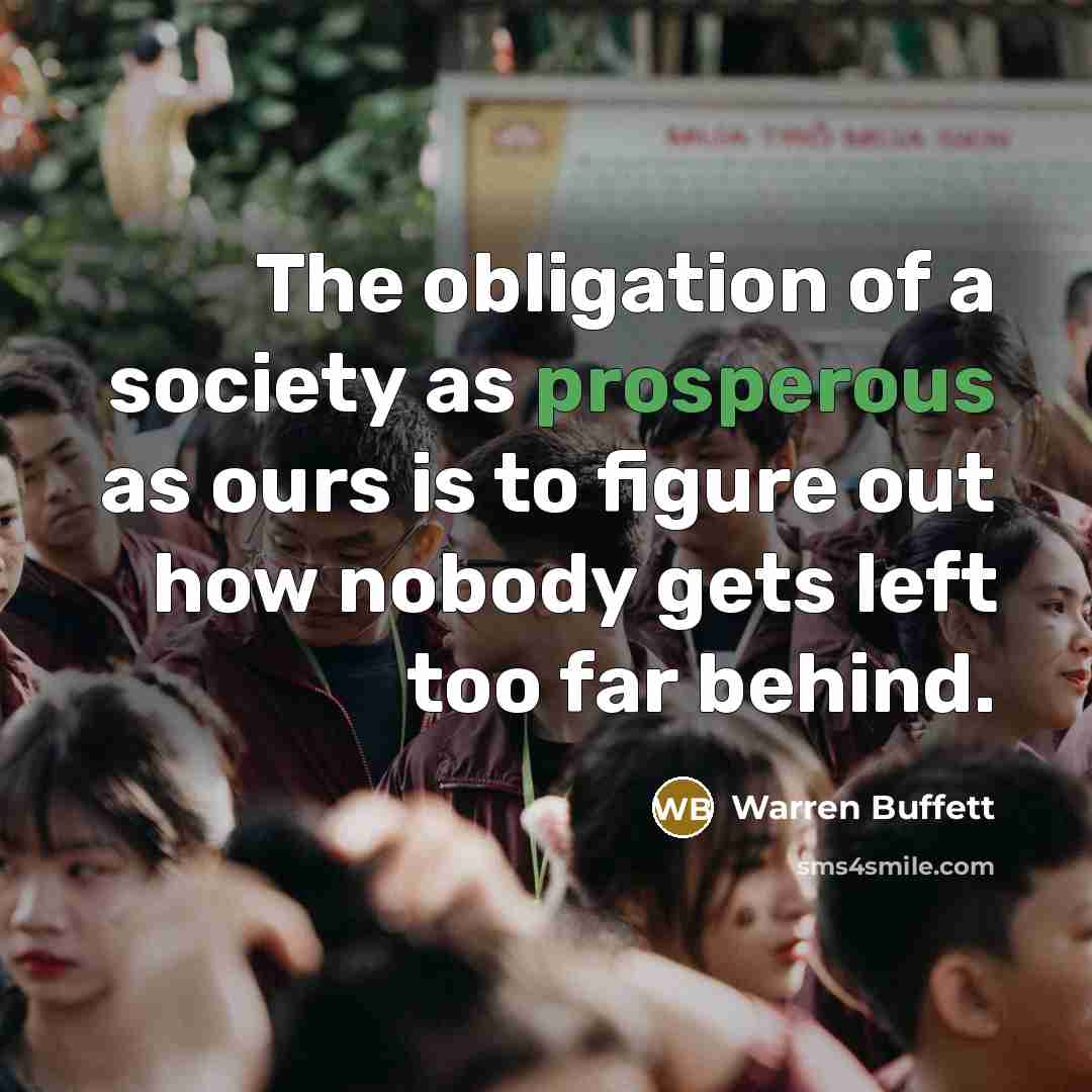 “The obligation of a society as prosperous as ours is…” quote by Warren Buffett