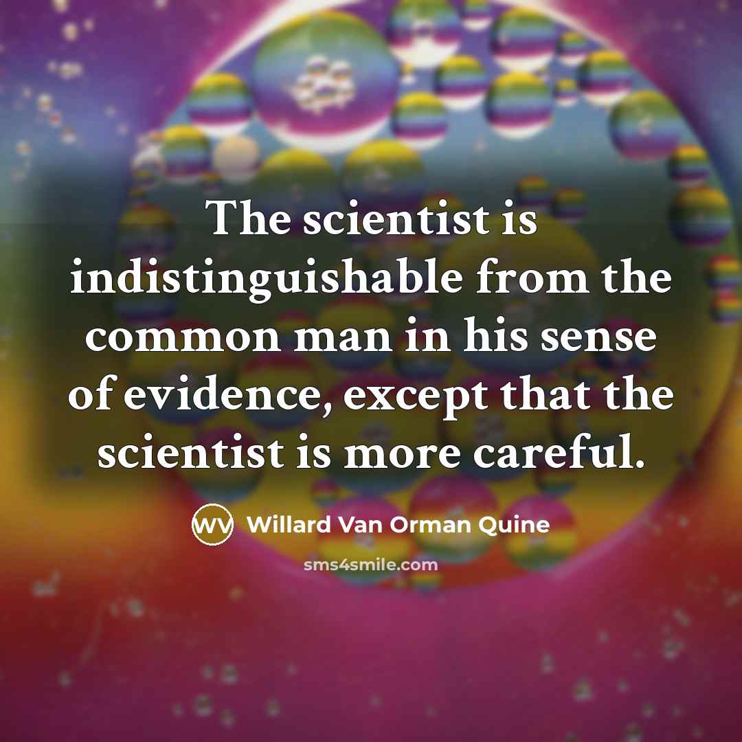 “The scientist is indistinguishable from the common man in his…” quote by Willard Van Orman Quine