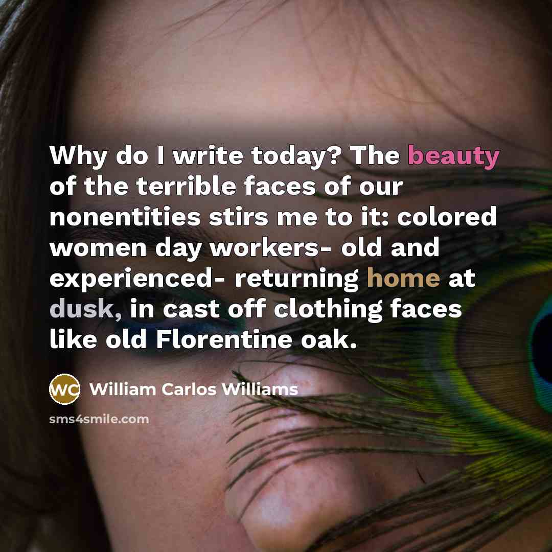 “Why do I write today? The beauty of the terrible…” quote by William Carlos Williams