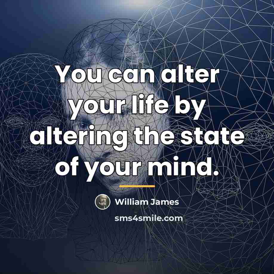 “You can alter your life by altering the state of…” quote by William James