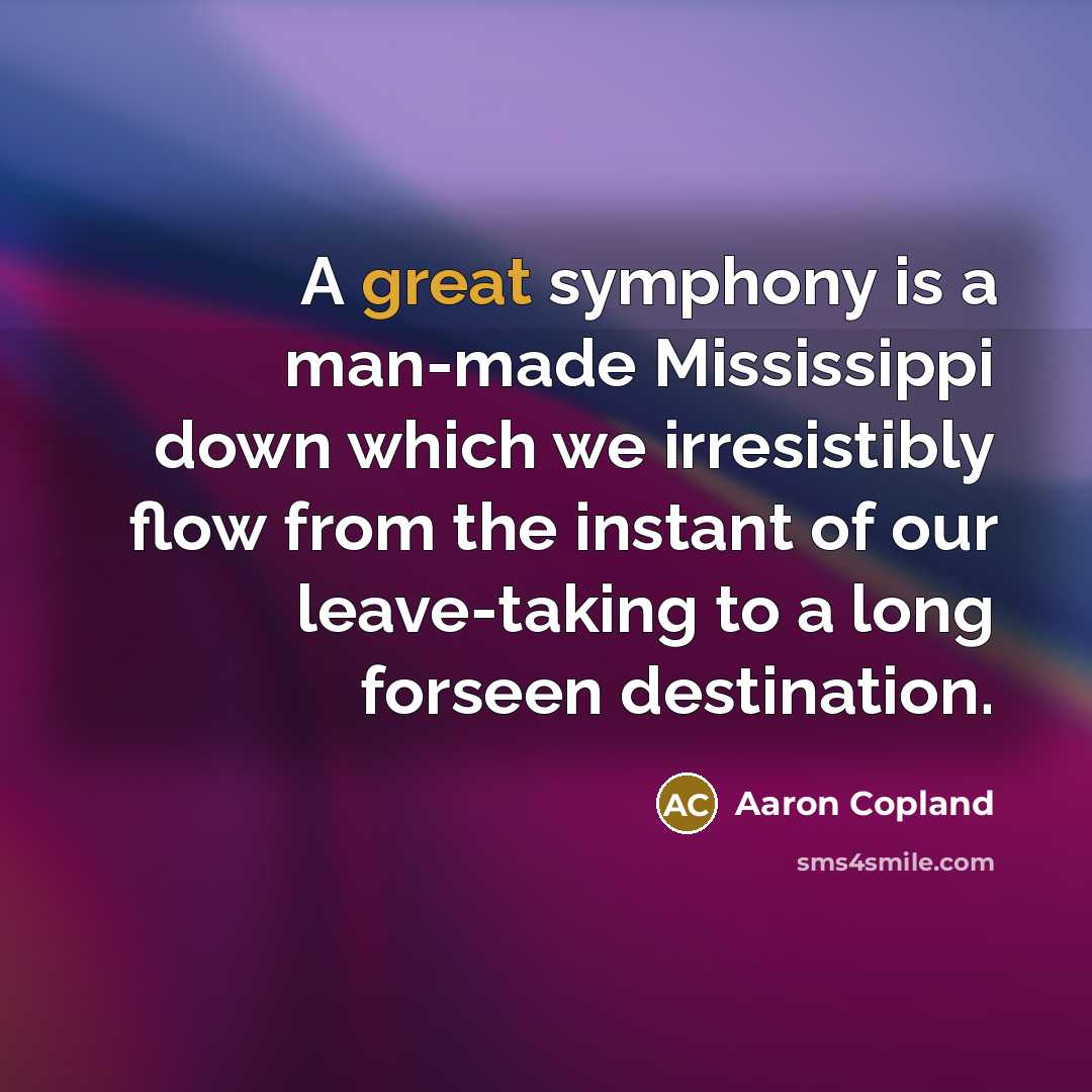“A great symphony is a man-made Mississippi down which we…” quote by Aaron Copland