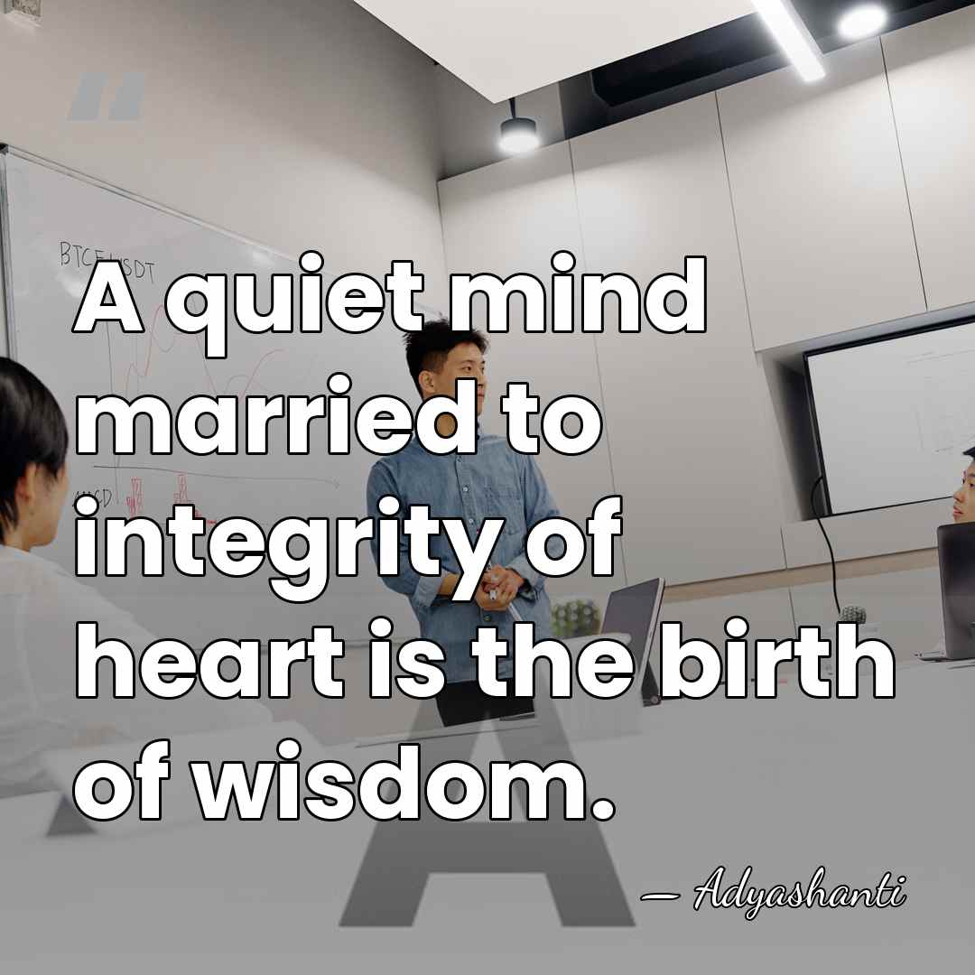 A quiet mind married to integrity of heart is the birth of&hellip; - Adyashanti