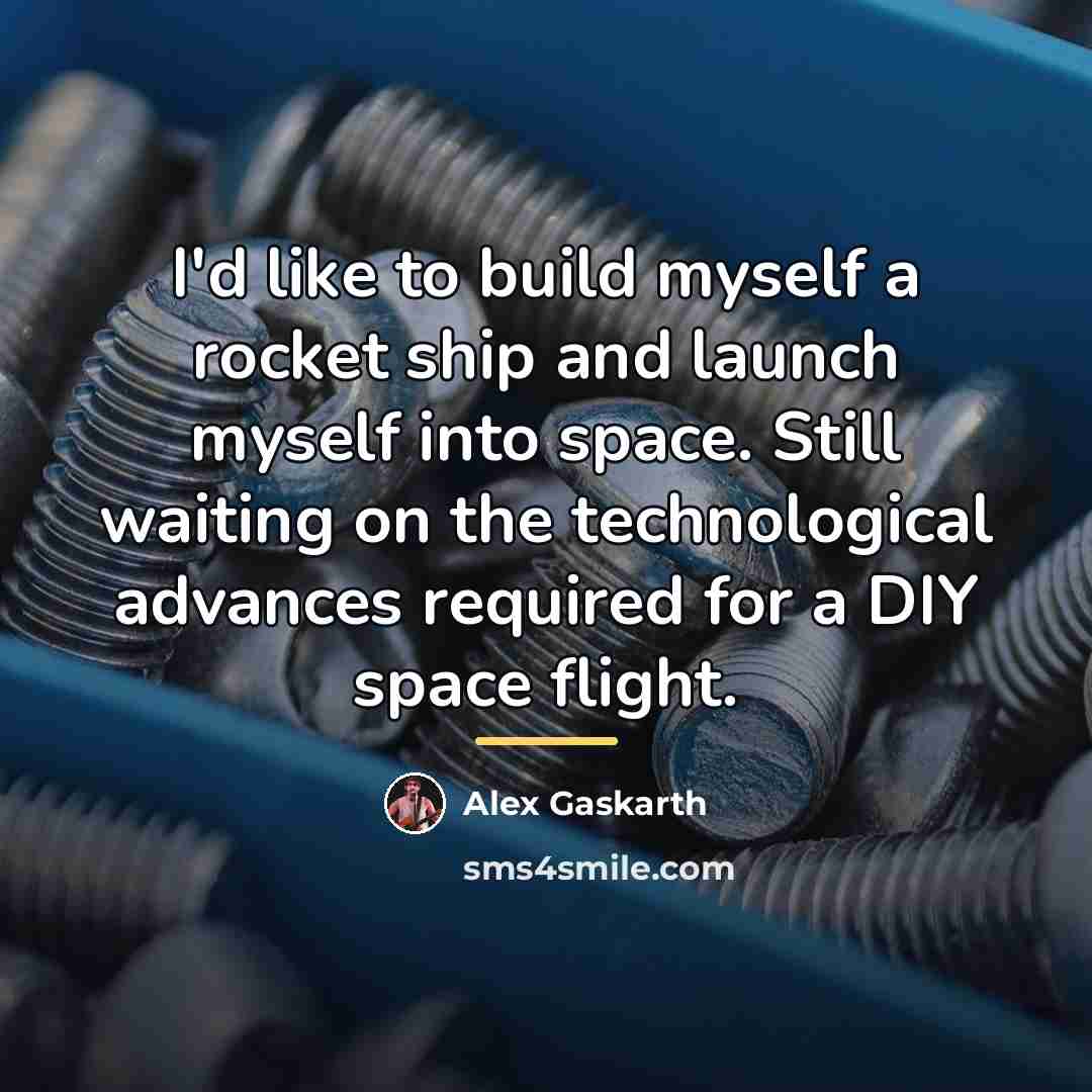 “I'd like to build myself a rocket ship and launch…” quote by Alex Gaskarth