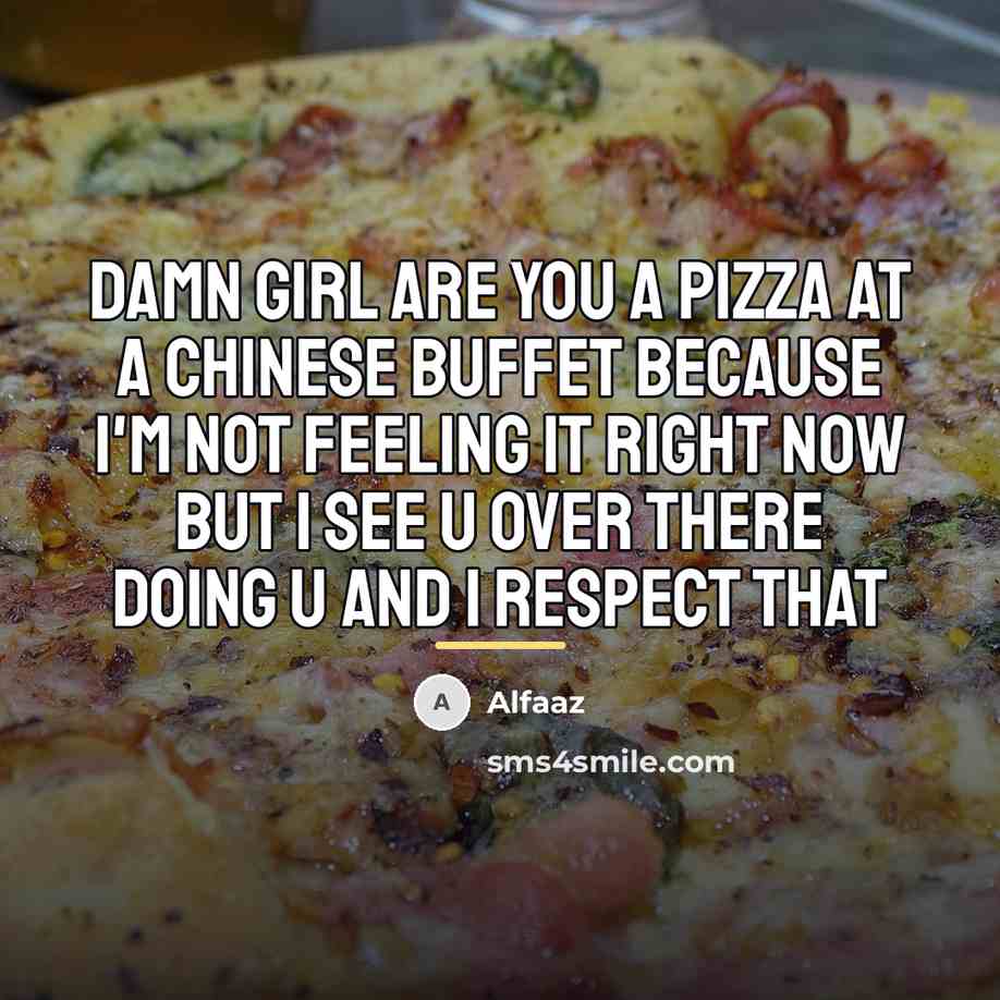 “Damn girl are you a pizza at a Chinese buffet…” quote by Alfaaz