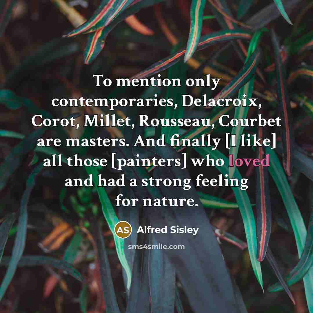 “To mention only contemporaries, Delacroix, Corot, Millet, Rousseau, Courbet are…” quote by Alfred Sisley