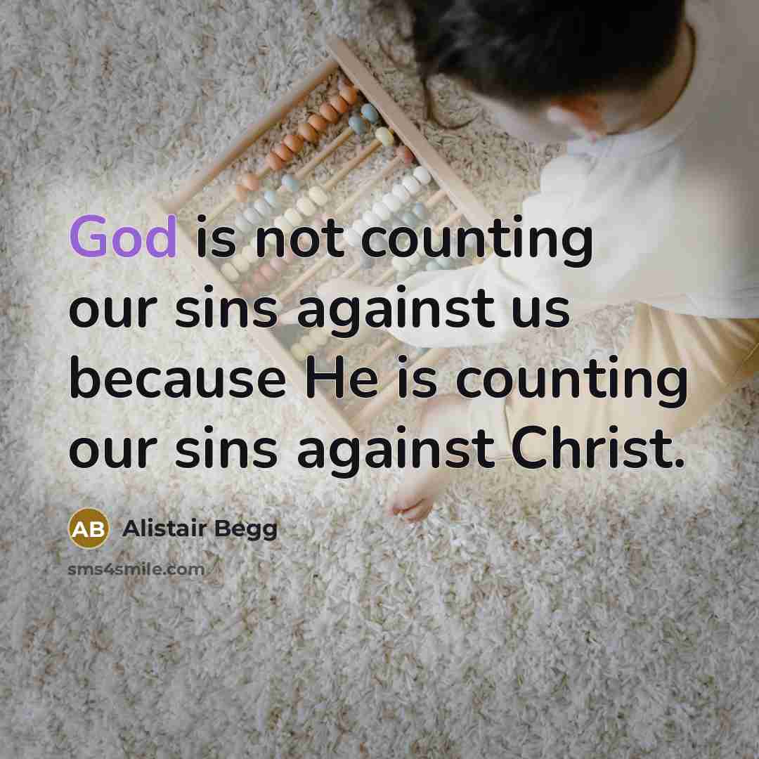 “God is not counting our sins against us because He…” quote by Alistair Begg