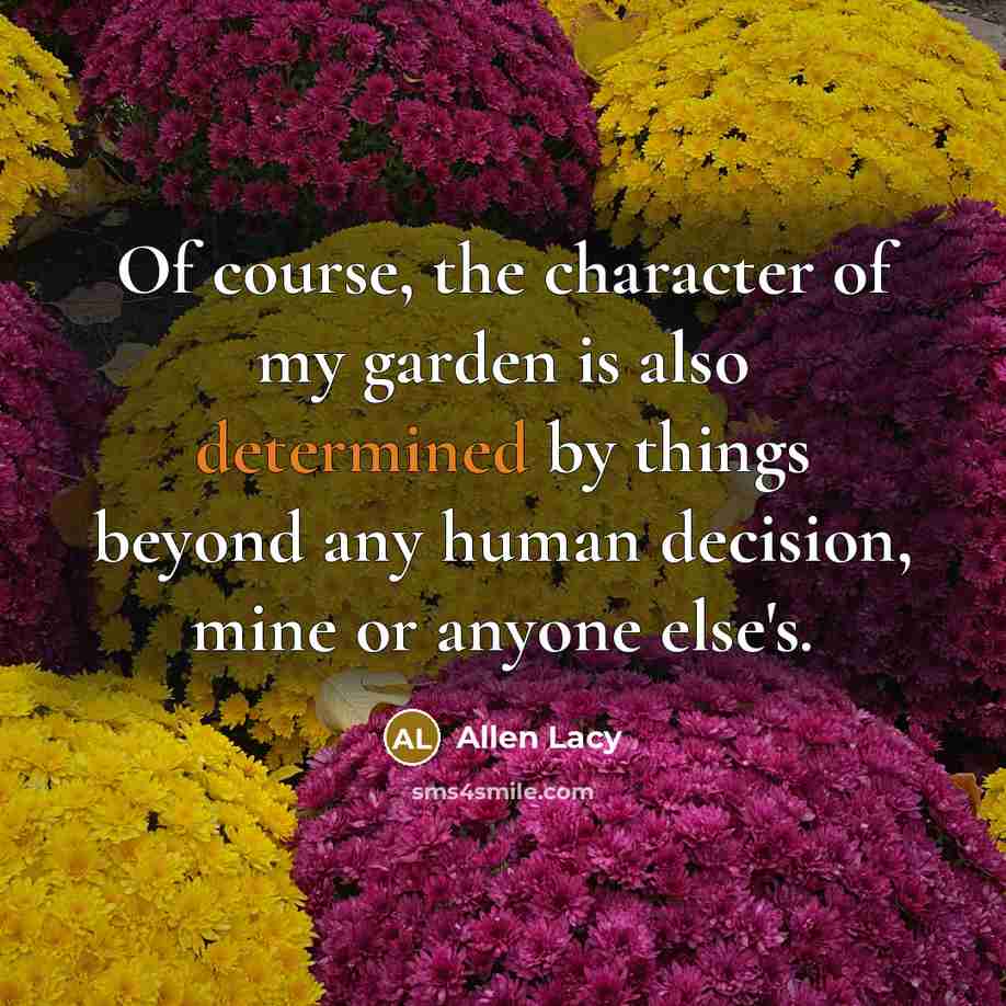“Of course, the character of my garden is also determined…” quote by Allen Lacy