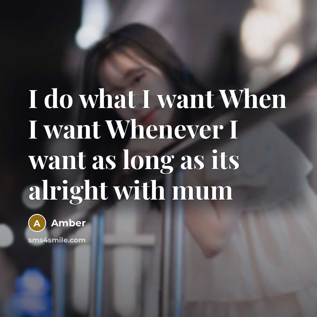 “I do what I want When I want Whenever I want as long as its alright with mum” quote by Amber