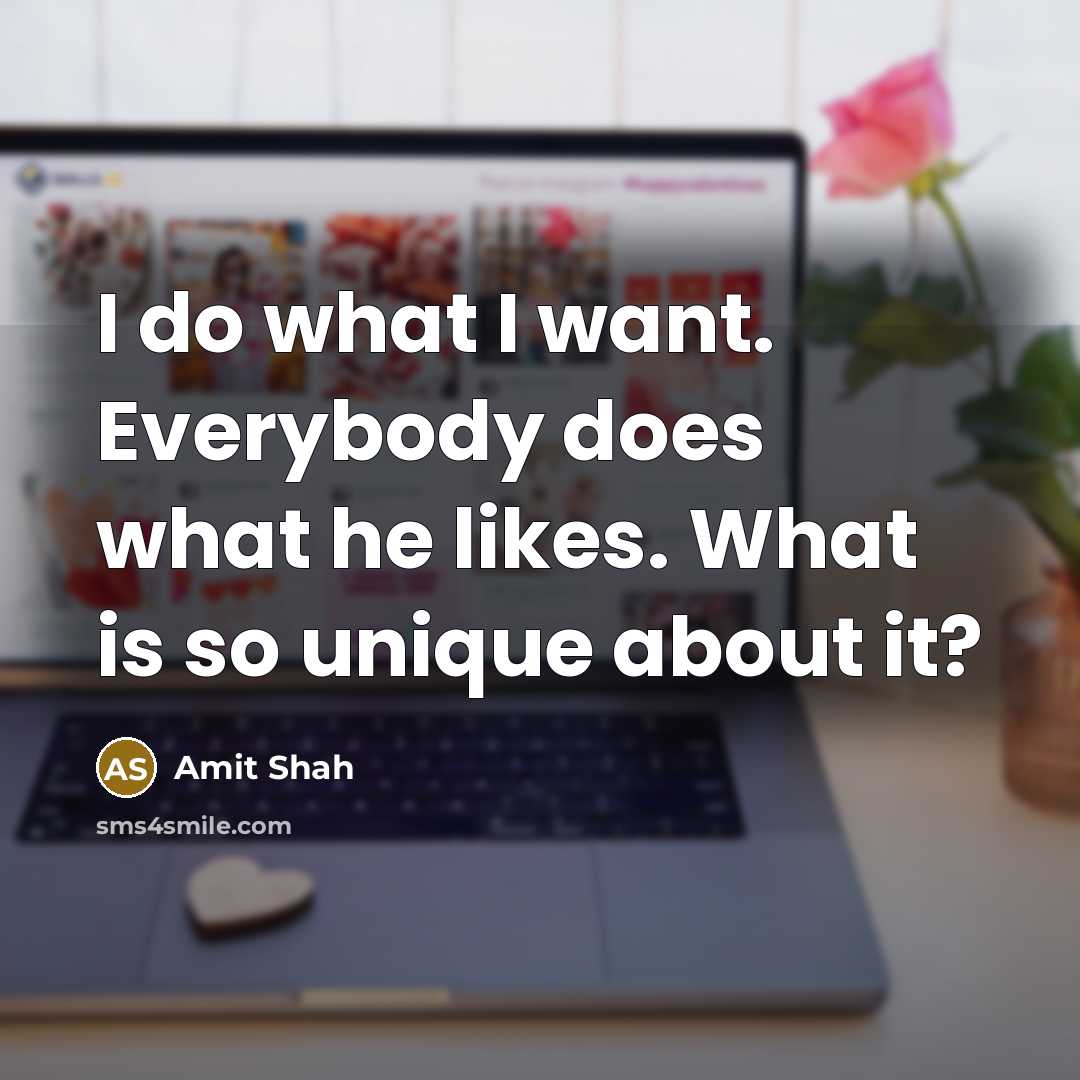 “I do what I want. Everybody does what he likes.…” quote by Amit Shah