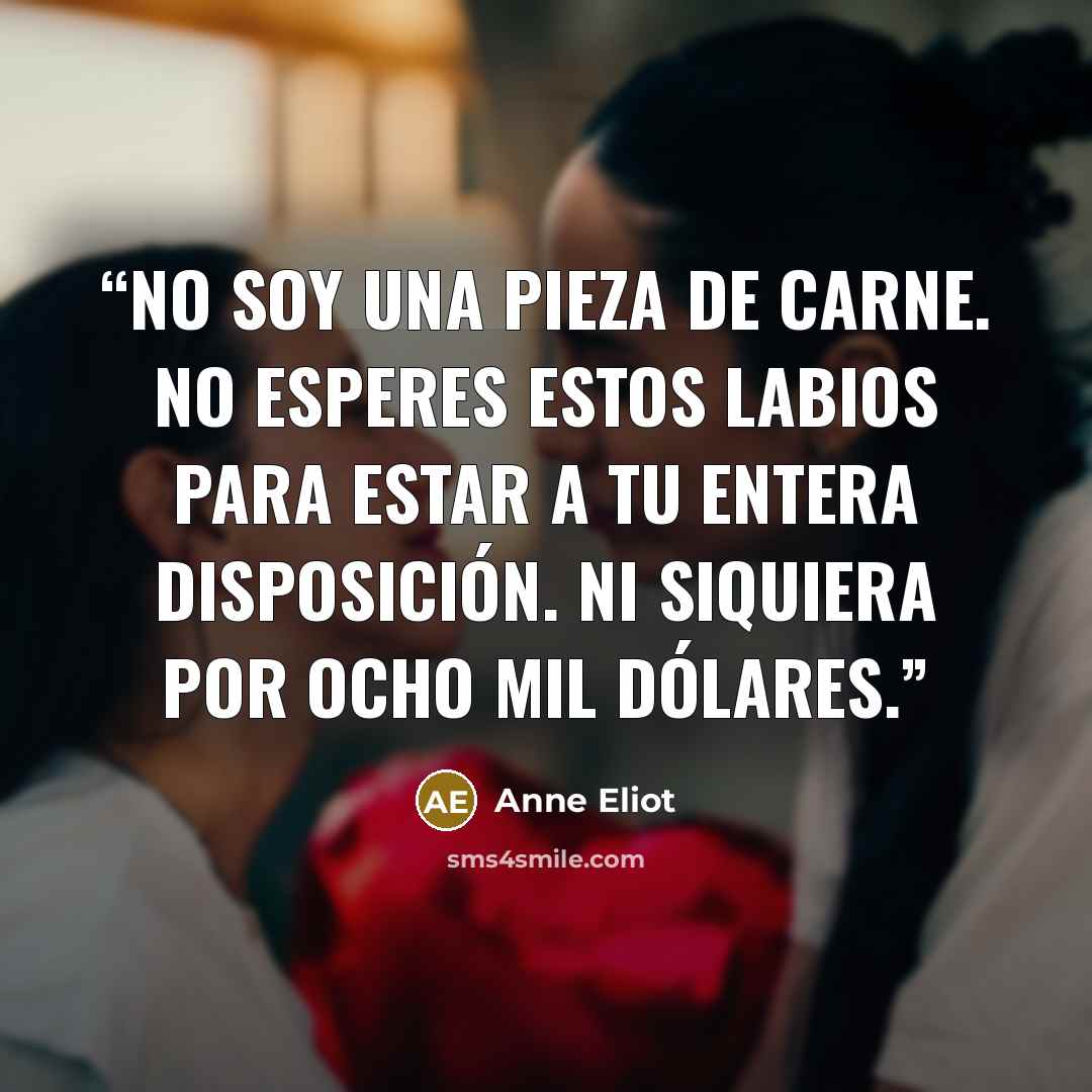 “No soy una pieza de carne. No esperes estos labios para estar a tu entera disposición. Ni siquiera por ocho mil dólares.” quote by Anne Eliot