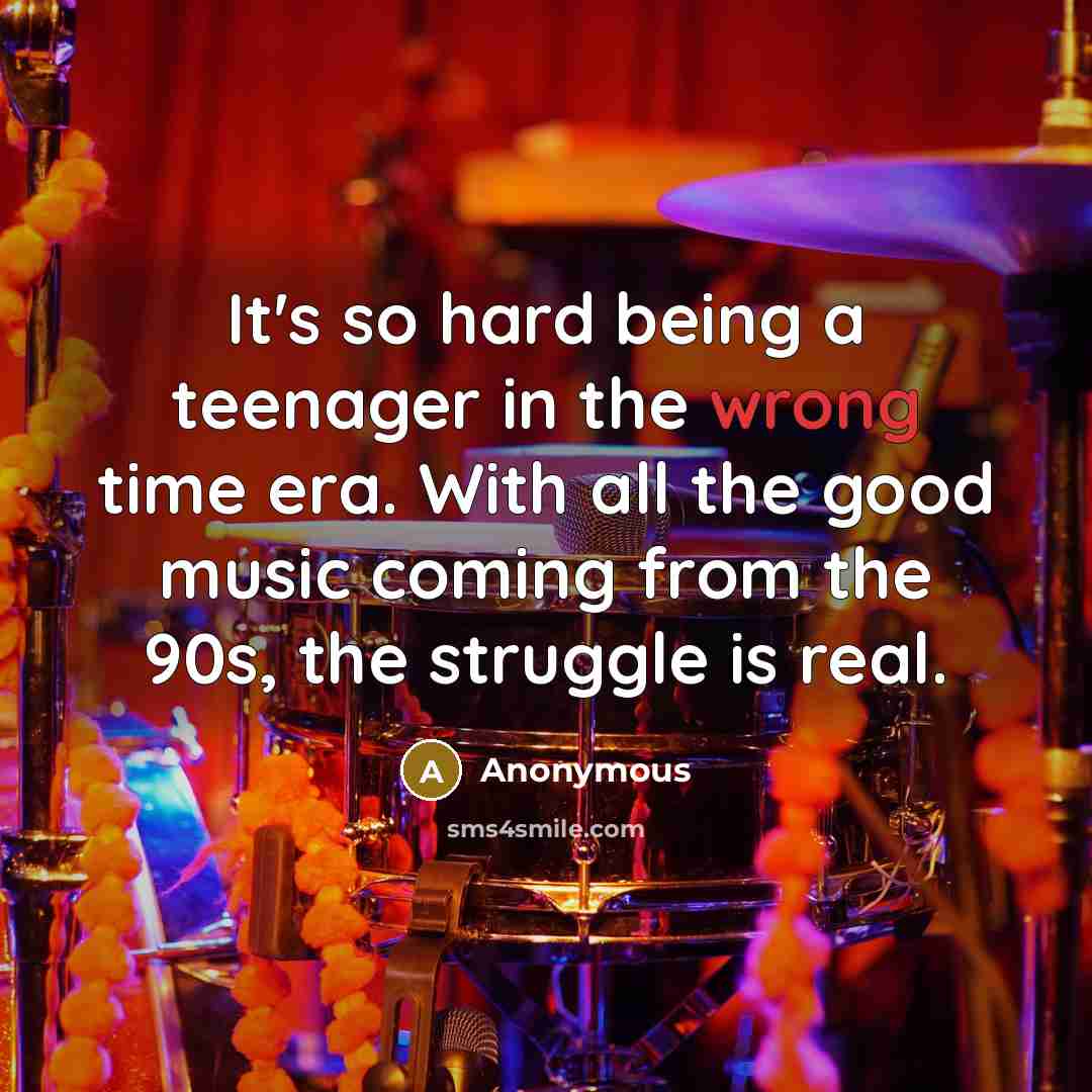 “It's so hard being a teenager in the wrong time…” quote by Anonymous